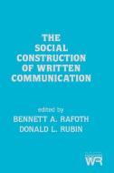 The Social Construction of Written Communication di Bennett A. Rafoth, Donald L. Rubin edito da Ablex Publishing Corp.