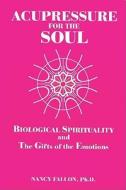 Acupressure for the Soul: Biological Spirituality and the Gifts of the Emotions di Nancy Fallon edito da LIGHT TECHNOLOGY PUB