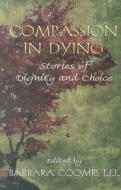 Compassion in Dying: Stories of Dignity and Choice edito da NEW SAGE PR