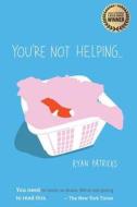 You're Not Helping... di Ryan Patricks edito da Story Merchant