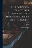 A Treatise on Fractures, Luxations, and Other Affections of the Bones \ di Xavier Bichat, Charles Caldwell edito da LIGHTNING SOURCE INC