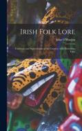 Irish Folk Lore: Traditions and Superstitions of the Country, With Humorous Tales edito da LIGHTNING SOURCE INC