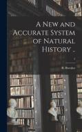 A New and Accurate System of Natural History ..; 5 edito da LIGHTNING SOURCE INC