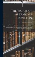 The Works of Alexander Hamilton: [Miscellanies, 1774-1789: A Full Vindication; the Farmer Refuted; Quebec Bill; Resolutions in Congress; Letters From di Alexander Hamilton edito da LEGARE STREET PR