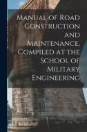 Manual of Road Construction and Maintenance, Compiled at the School of Military Engineering di Anonymous edito da LEGARE STREET PR