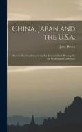 China, Japan and the U.S.a.: Present-Day Conditions in the Far East and Their Bearing On the Washington Conference di John Dewey edito da LEGARE STREET PR