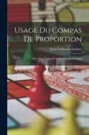 Usage Du Compas De Proportion: Suivi D'un Traité De La Division Des Champs di Jean Guillaume Garnier edito da LEGARE STREET PR