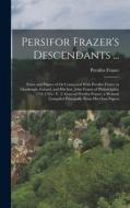 Persifor Frazer's Descendants ...: Notes and Papers of Or Connected With Persifor Frazer in Glasslough, Ireland, and His Son, John Frazer of Philadelp di Persifor Frazer edito da LEGARE STREET PR