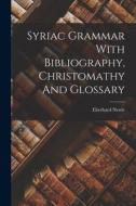 Syriac Grammar With Bibliography, Christomathy And Glossary di Eberhard Nestle edito da LEGARE STREET PR
