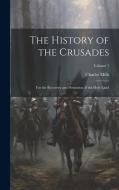 The History of the Crusades: For the Recovery and Possession of the Holy Land; Volume 1 di Charles Mills edito da Creative Media Partners, LLC