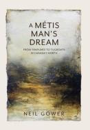 A Metis Man's Dream di Neil Gower edito da FriesenPress