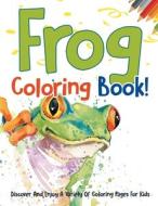 Frog Coloring Book! Discover And Enjoy A Variety Of Coloring Pages For Kids di Bold Illustrations edito da Bold Illustrations