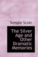 The Silver Age And Other Dramatic Memories di Temple Scott edito da Bibliolife