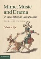 Mime, Music and Drama on the Eighteenth-Century             Stage di Edward Nye edito da Cambridge University Press
