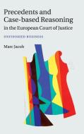 Precedents and Case-Based Reasoning in the European Court of Justice di Marc Jacob edito da Cambridge University Press