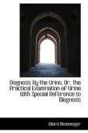Diagnosis By The Urine Or The Practical Examination Of Urine With Special Reference To Diagnosis di Allard Memminger edito da Bibliolife