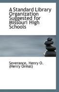 A Standard Library Organization Suggested For Missouri High Schools di Henry O edito da Bibliolife