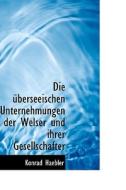 Die Uberseeischen Unternehmungen Der Welser Und Ihrer Gesellschafter di Konrad Haebler edito da Bibliolife, Llc