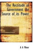The Rectitude Of Government The Source Of Its Power di A A Miner edito da Bibliolife