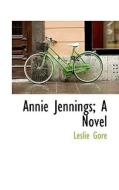 Annie Jennings. A Novel di Leslie Gore edito da Bibliolife