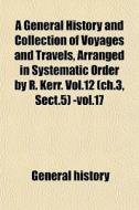 A General History And Collection Of Voya di General History edito da Rarebooksclub.com