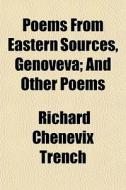 Poems From Eastern Sources, Genoveva; An di Richard Chenevix Trench edito da General Books