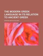The Modern Greek Language in Its Relation to Ancient Greek di Edmund Martin Geldart edito da Rarebooksclub.com
