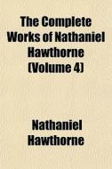 The Complete Works Of Nathaniel Hawthorn di Nathaniel Hawthorne edito da General Books