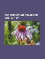 The Christian Examiner Volume 42 di General Books edito da Rarebooksclub.com