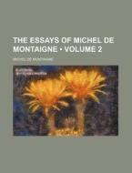 The Essays Of Michel De Montaigne (volume 2) di Michel de Montaigne edito da General Books Llc