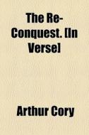 The Re-conquest. [in Verse] di Arthur Cory edito da General Books Llc