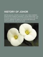 History of Johor: British Malaya, History of Muar, East India Company, Straits Settlements, Resident, Chung Keng Quee di Source Wikipedia edito da Books LLC, Wiki Series