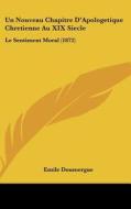Un Nouveau Chapitre D'Apologetique Chretienne Au XIX Siecle: Le Sentiment Moral (1872) di Emile Doumergue edito da Kessinger Publishing