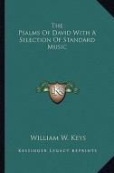 The Psalms of David with a Selection of Standard Music di William W. Keys edito da Kessinger Publishing