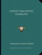 Latent Magnetic Energies di Edmund Shaftesbury edito da Kessinger Publishing