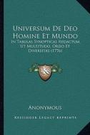 Universum de Deo Homine Et Mundo: In Tabulas Synopticas Redactum, UT Multitudo, Ordo Et Diversitas (1776) di Anonymous edito da Kessinger Publishing