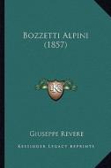 Bozzetti Alpini (1857) di Giuseppe Revere edito da Kessinger Publishing