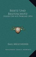 Besitz Und Besitzschutz: Studien Uer Alte Probleme (1876) di Emil Meischeider edito da Kessinger Publishing