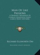 Man of Like Passions: A Dramatic Biography of Charles Grandison Finney (Large Print Edition) di Richard Ellsworth Day edito da Kessinger Publishing