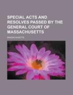 Special Acts and Resolves Passed by the General Court of Massachusetts di Massachusetts edito da Rarebooksclub.com