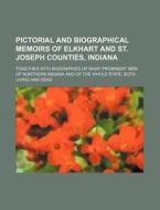 Pictorial And Biographical Memoirs Of Elkhart And St. Joseph Counties, Indiana; Together With Biographies Of Many Prominent Men Of Northern Indiana An di Books Group edito da General Books Llc