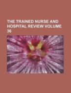 The Trained Nurse and Hospital Review Volume 36 di Books Group edito da Rarebooksclub.com