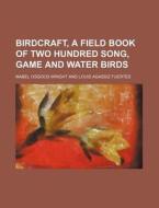 Birdcraft, a Field Book of Two Hundred Song, Game and Water Birds di Mabel Osgood Wright edito da Rarebooksclub.com