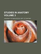 Studies in Anatomy Volume 3 di University Of Anatomy edito da Rarebooksclub.com