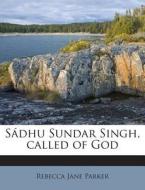 Sadhu Sundar Singh, Called of God di Rebecca Jane Parker edito da Nabu Press
