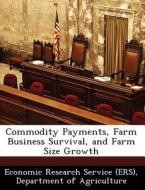 Commodity Payments, Farm Business Survival, And Farm Size Growth edito da Bibliogov