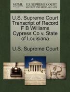 U.s. Supreme Court Transcript Of Record F B Williams Cypress Co V. State Of Louisiana edito da Gale Ecco, U.s. Supreme Court Records