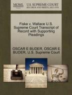 Fiske V. Wallace U.s. Supreme Court Transcript Of Record With Supporting Pleadings di Oscar E Buder edito da Gale, U.s. Supreme Court Records
