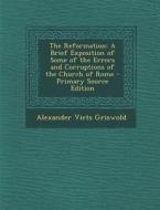 Reformation: A Brief Exposition of Some of the Errors and Corruptions of the Church of Rome di Alexander Viets Griswold edito da Nabu Press