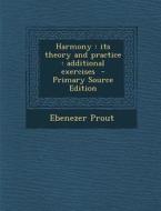 Harmony: Its Theory and Practice: Additional Exercises di Ebenezer Prout edito da Nabu Press